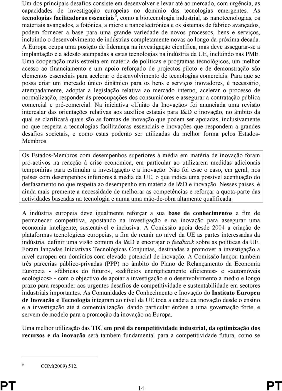 fornecer a base para uma grande variedade de novos processos, bens e serviços, incluindo o desenvolvimento de indústrias completamente novas ao longo da próxima década.