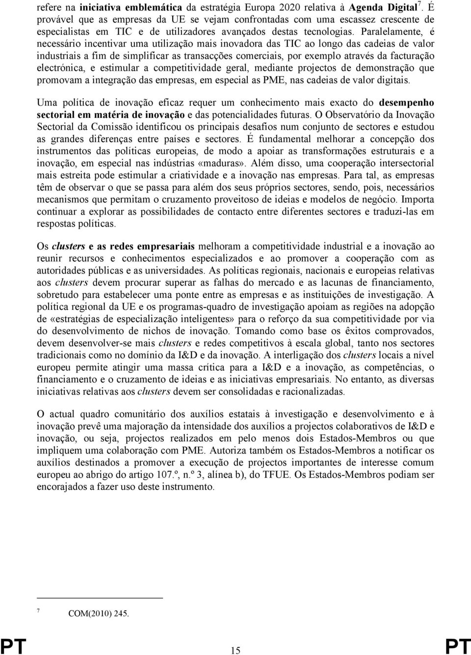 Paralelamente, é necessário incentivar uma utilização mais inovadora das TIC ao longo das cadeias de valor industriais a fim de simplificar as transacções comerciais, por exemplo através da