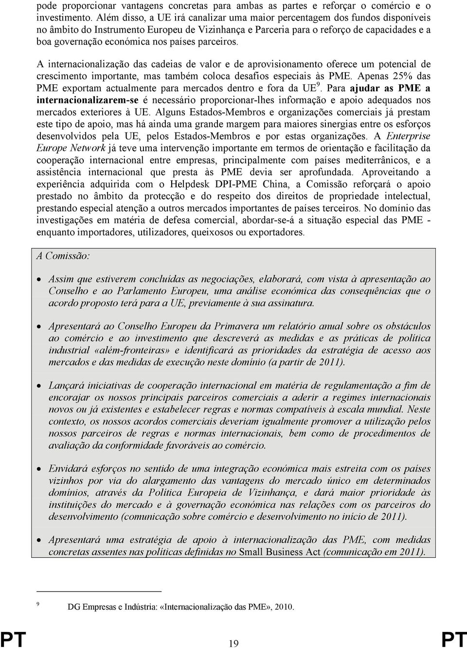 países parceiros. A internacionalização das cadeias de valor e de aprovisionamento oferece um potencial de crescimento importante, mas também coloca desafios especiais às PME.