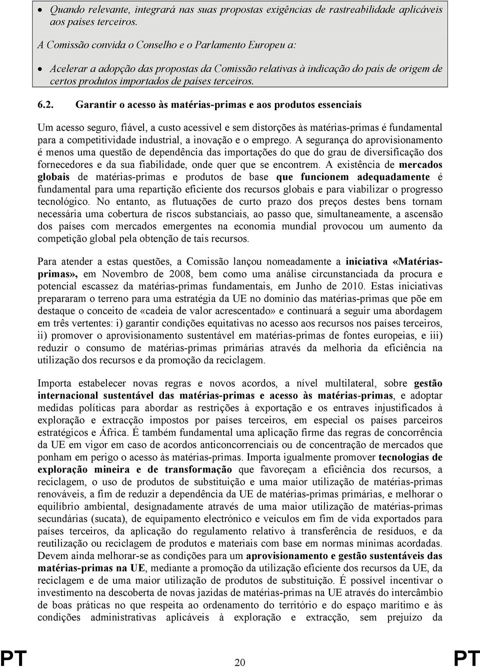 Garantir o acesso às matérias-primas e aos produtos essenciais Um acesso seguro, fiável, a custo acessível e sem distorções às matérias-primas é fundamental para a competitividade industrial, a