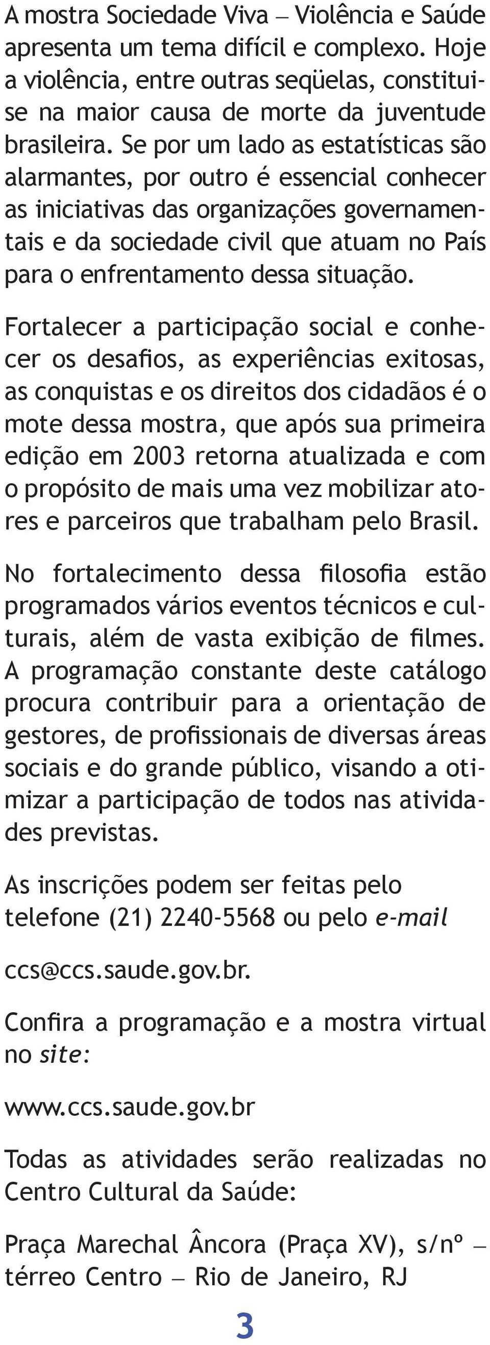 Fortalecer a participação social e conhecer os desafios, as experiências exitosas, as conquistas e os direitos dos cidadãos é o mote dessa mostra, que após sua primeira edição em 2003 retorna