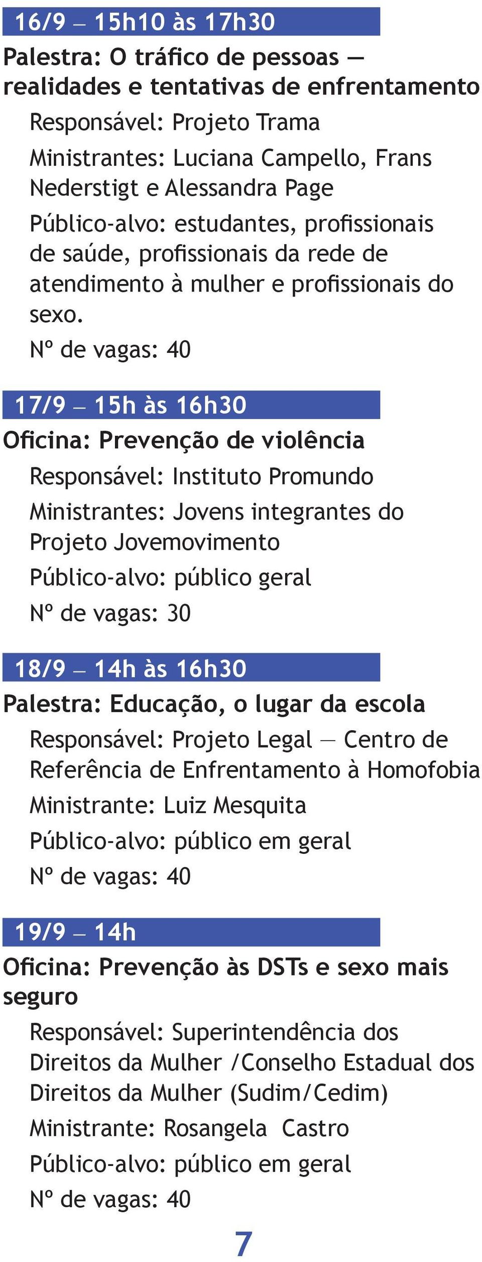 17/9 15h às 16h30 Oficina: Prevenção de violência Ministrantes: Jovens integrantes do Projeto Jovemovimento Público-alvo: público geral 18/9 14h às 16h30 Palestra: Educação, o