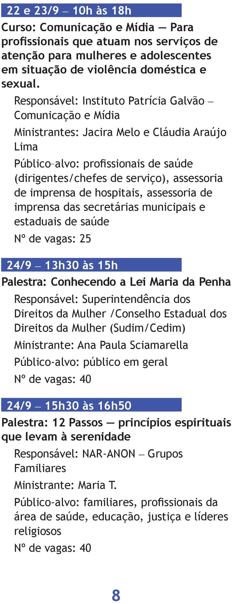 de hospitais, assessoria de imprensa das secretárias municipais e estaduais de saúde Nº de vagas: 25 24/9 13h30 às 15h Palestra: Conhecendo a Lei Maria da Penha Responsável: Superintendência dos