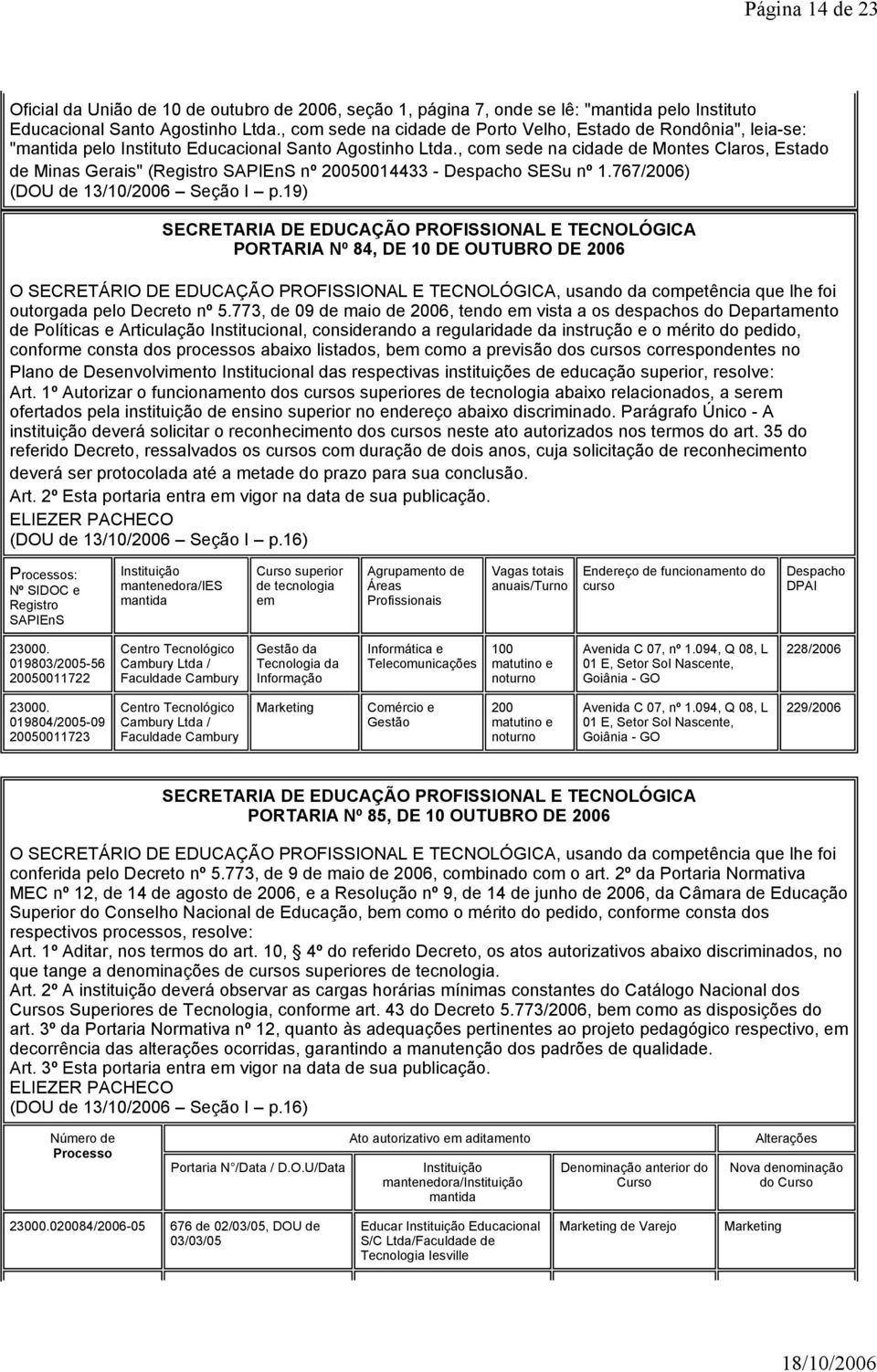 , com sede na cidade de Montes Claros, Estado de Minas Gerais" (Registro SAPIEnS nº 20050014433 - Despacho SESu nº 1.767/2006) (DOU de 13/10/2006 Seção I p.