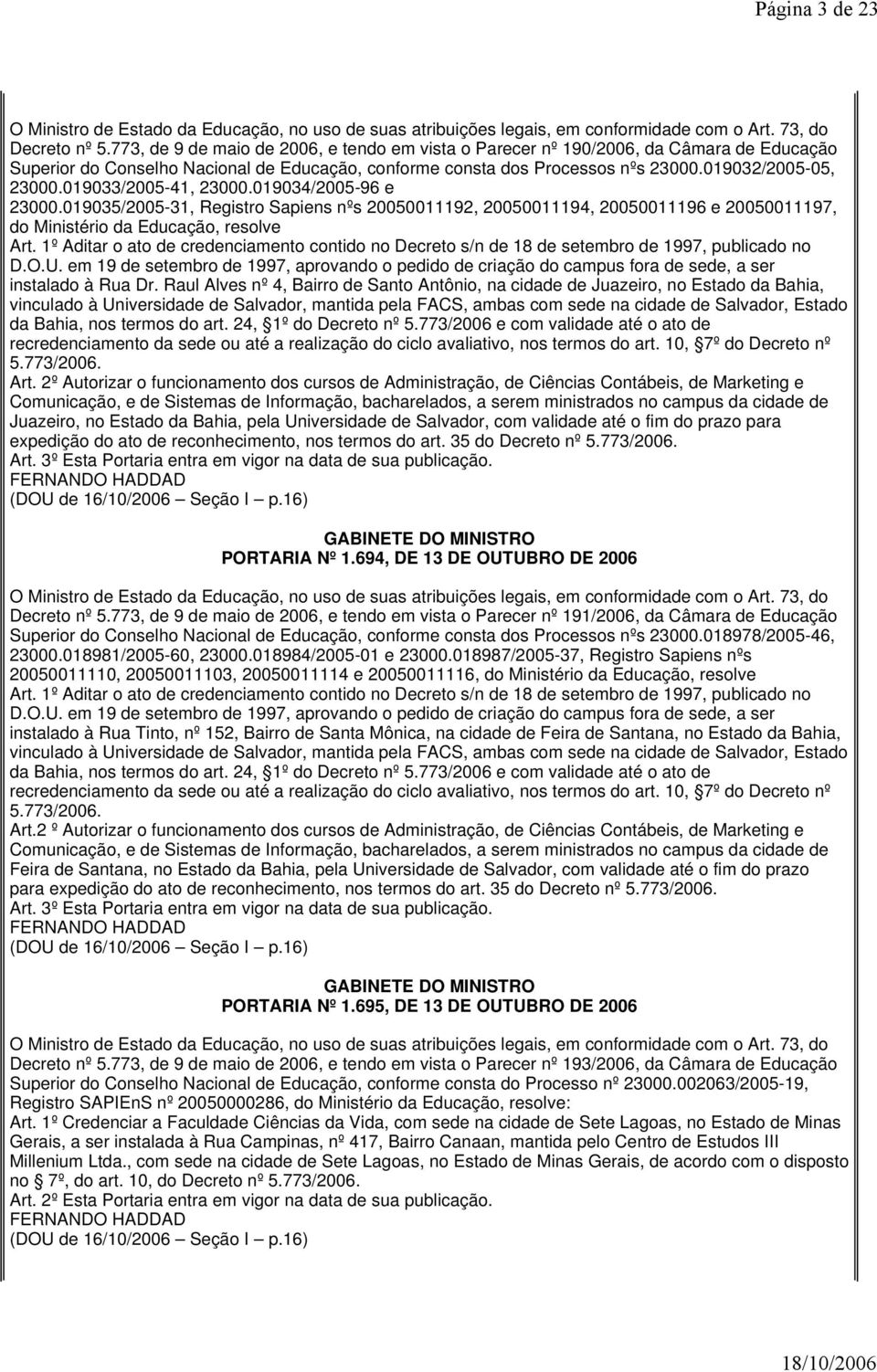 019033/2005-41, 23000.019034/2005-96 e 23000.019035/2005-31, Registro Sapiens nºs 20050011192, 20050011194, 20050011196 e 20050011197, do Ministério da Educação, resolve Art.