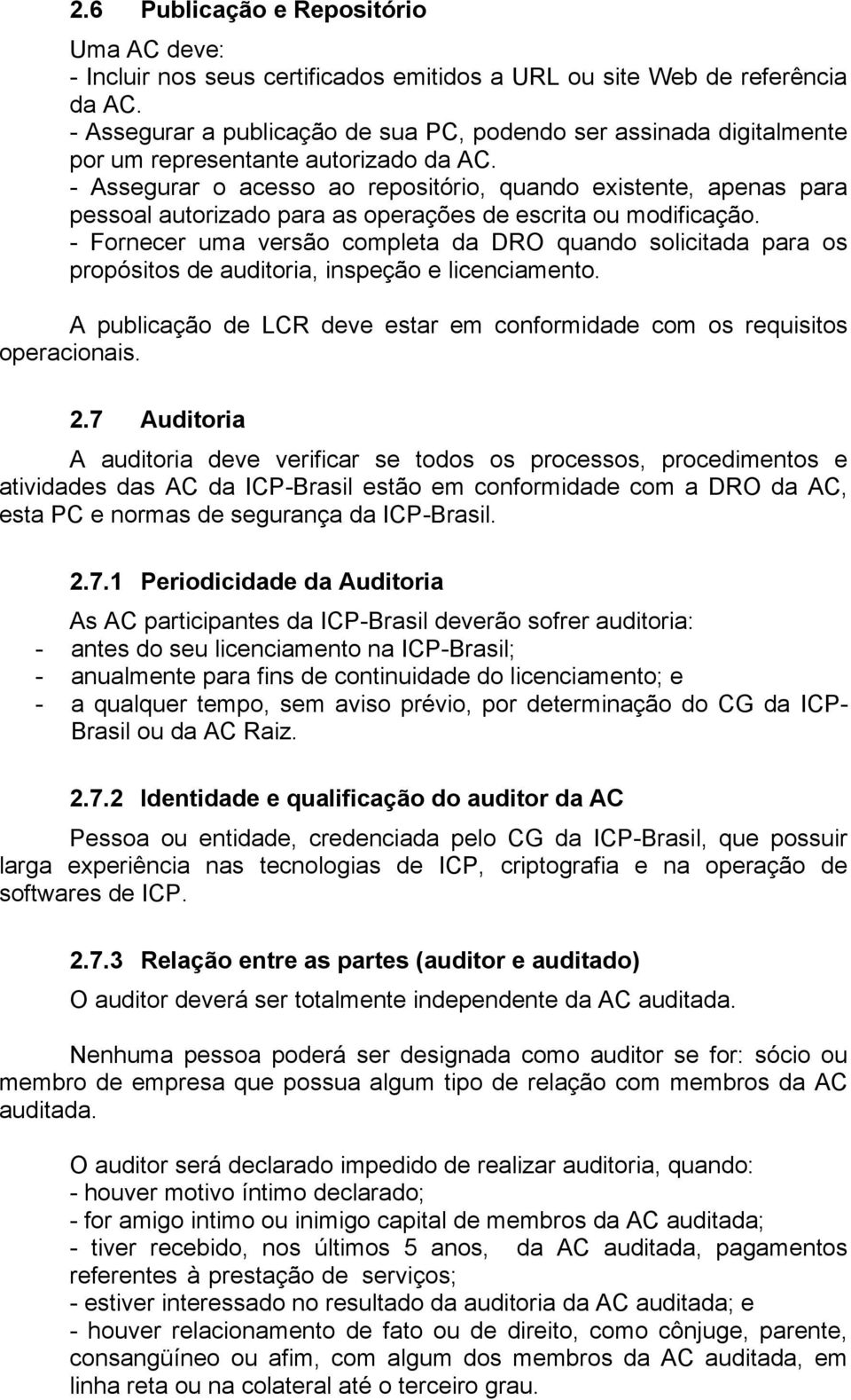 - Assegurar o acesso ao repositório, quando existente, apenas para pessoal autorizado para as operações de escrita ou modificação.