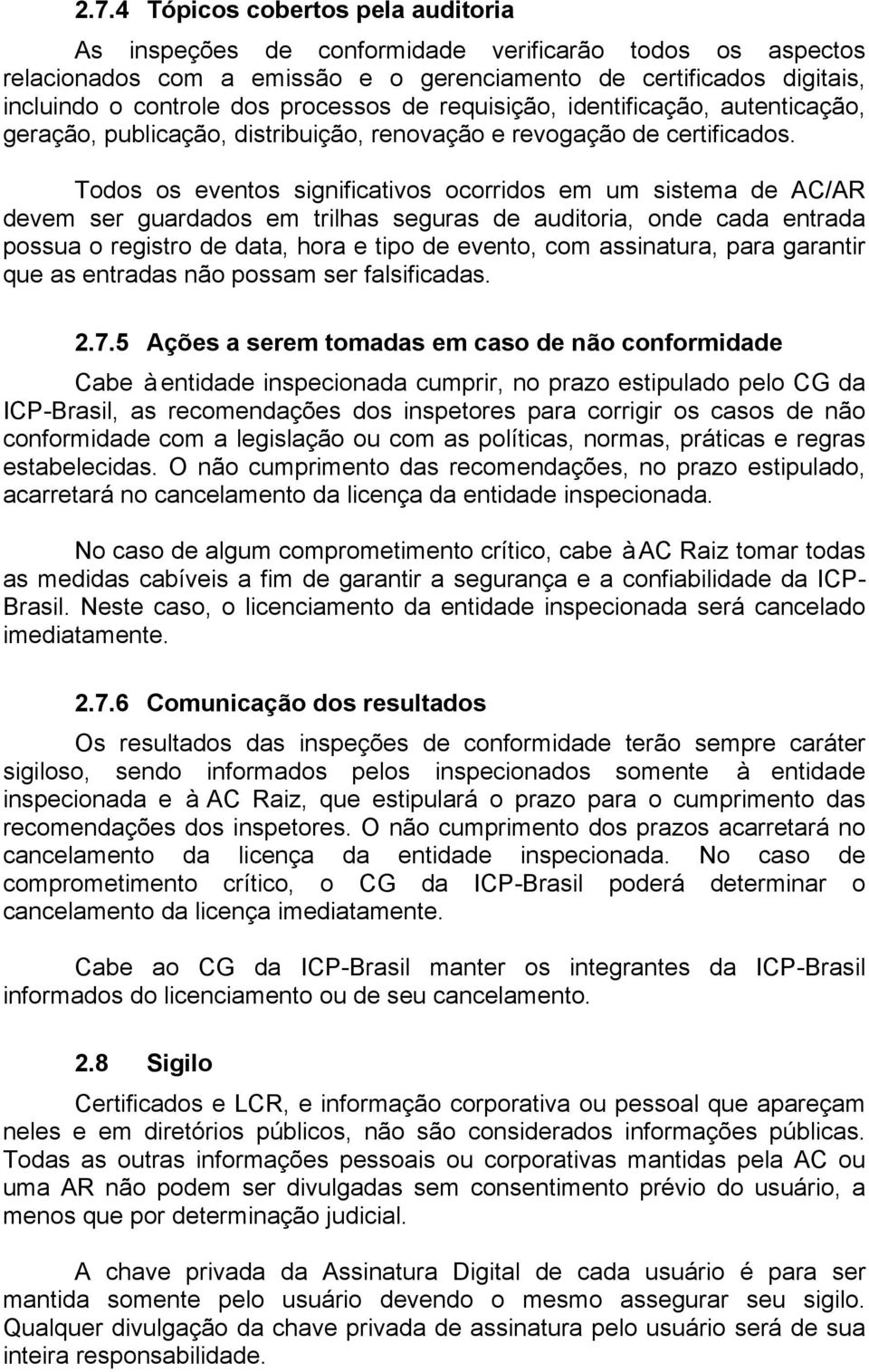 Todos os eventos significativos ocorridos em um sistema de AC/AR devem ser guardados em trilhas seguras de auditoria, onde cada entrada possua o registro de data, hora e tipo de evento, com