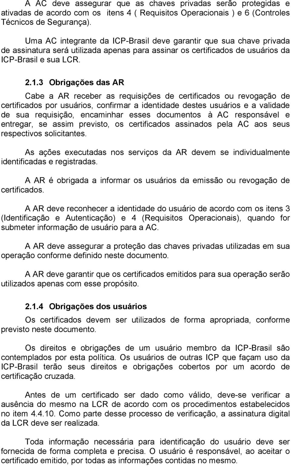 3 Obrigações das AR Cabe a AR receber as requisições de certificados ou revogação de certificados por usuários, confirmar a identidade destes usuários e a validade de sua requisição, encaminhar esses