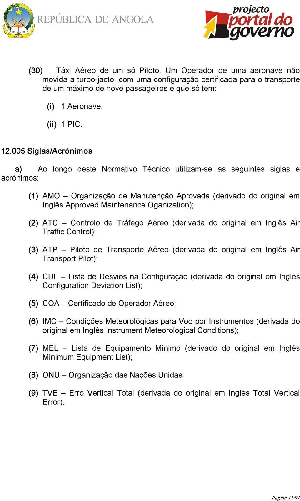 005 Siglas/Acrónimos a) Ao longo deste Normativo Técnico utilizam se as seguintes siglas e acrónimos: (1) AMO Organização de Manutenção Aprovada (derivado do original em Inglês Approved Maintenance