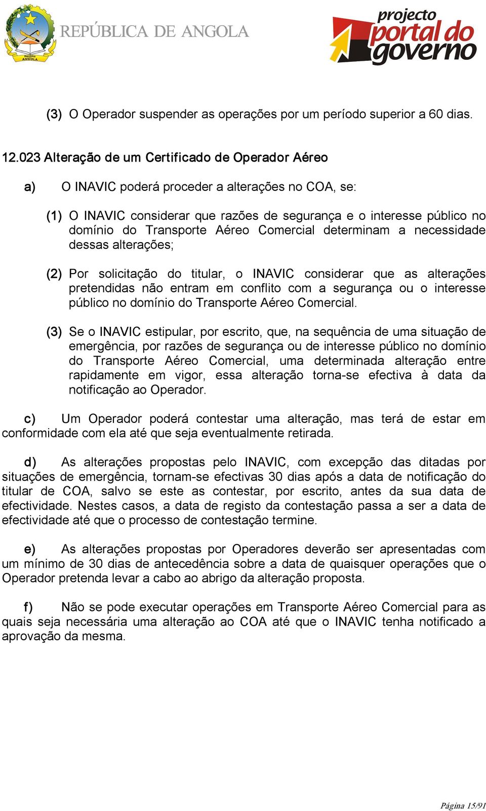 Aéreo Comercial determinam a necessidade dessas alterações; (2) Por solicitação do titular, o INAVIC considerar que as alterações pretendidas não entram em conflito com a segurança ou o interesse