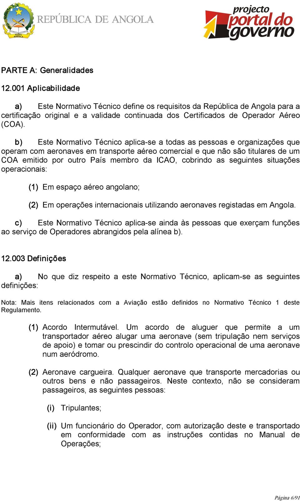 b) Este Normativo Técnico aplica se a todas as pessoas e organizações que operam com aeronaves em transporte aéreo comercial e que não são titulares de um COA emitido por outro País membro da ICAO,