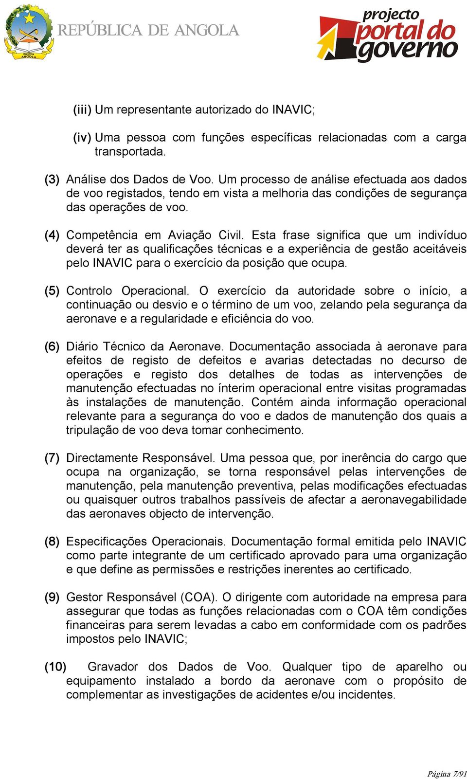 Esta frase significa que um indivíduo deverá ter as qualificações técnicas e a experiência de gestão aceitáveis pelo INAVIC para o exercício da posição que ocupa. (5) Controlo Operacional.