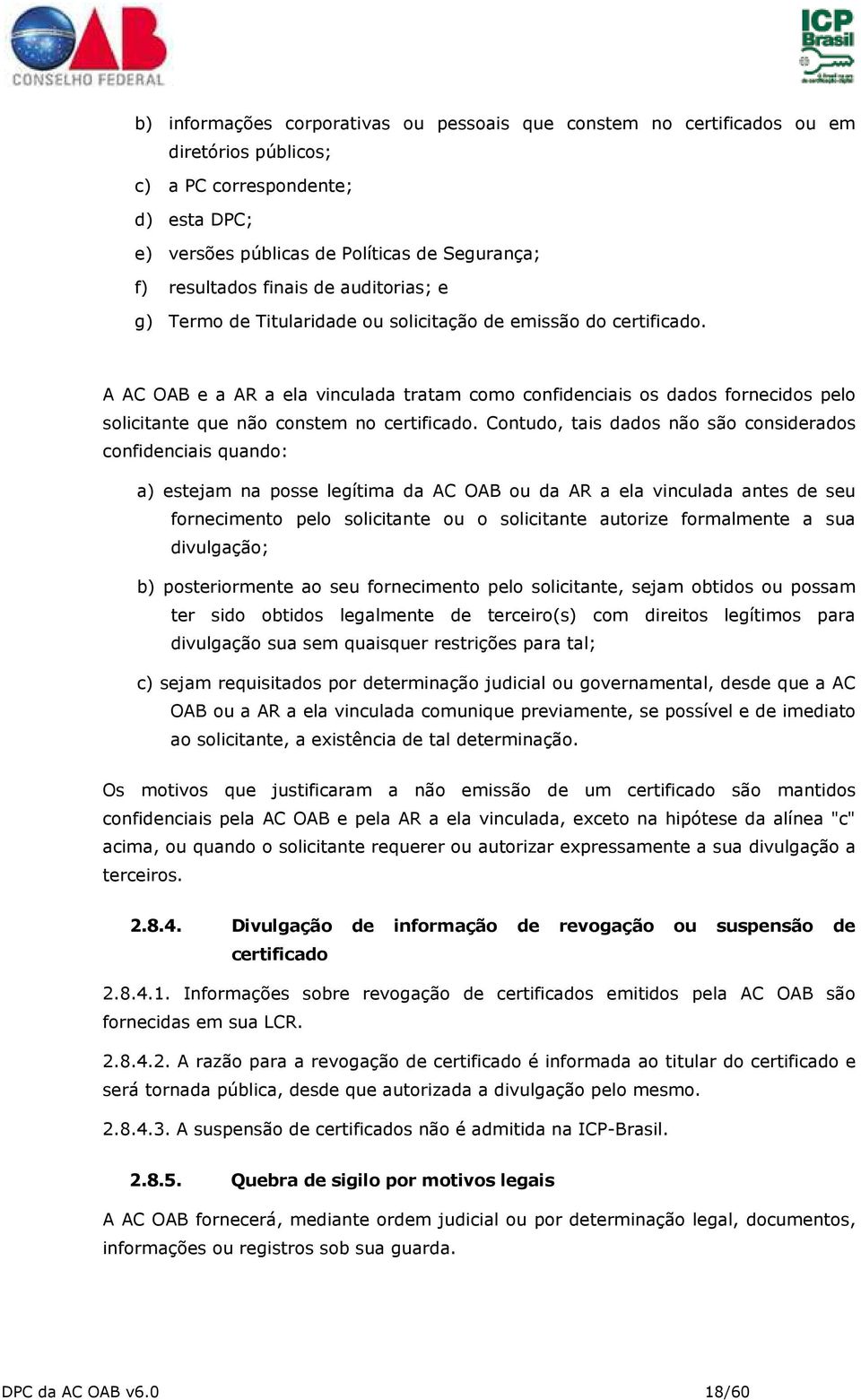 A AC OAB e a AR a ela vinculada tratam como confidenciais os dados fornecidos pelo solicitante que não constem no certificado.