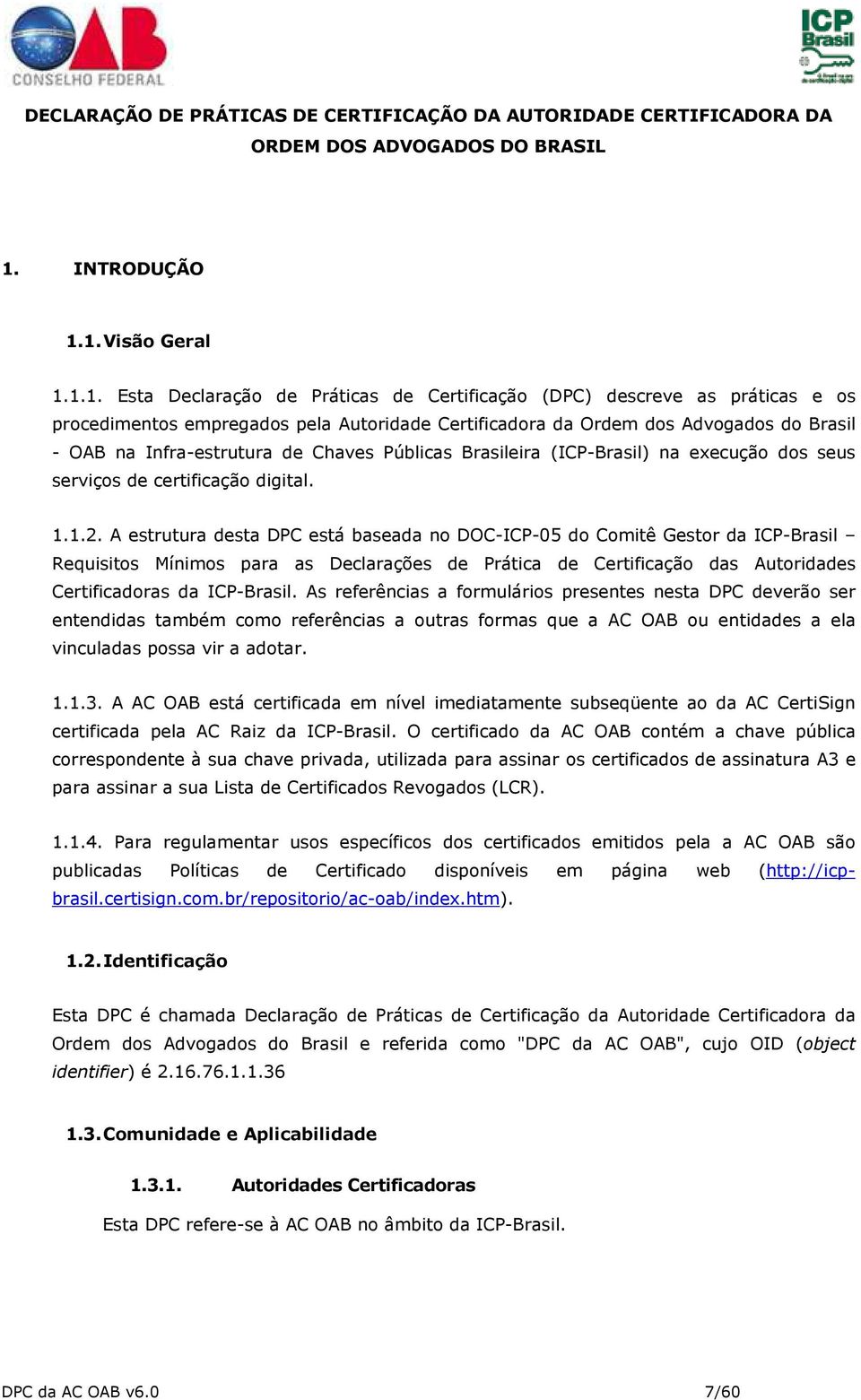 1. Visão Geral 1.1.1. Esta Declaração de Práticas de Certificação (DPC) descreve as práticas e os procedimentos empregados pela Autoridade Certificadora da Ordem dos Advogados do Brasil - OAB na