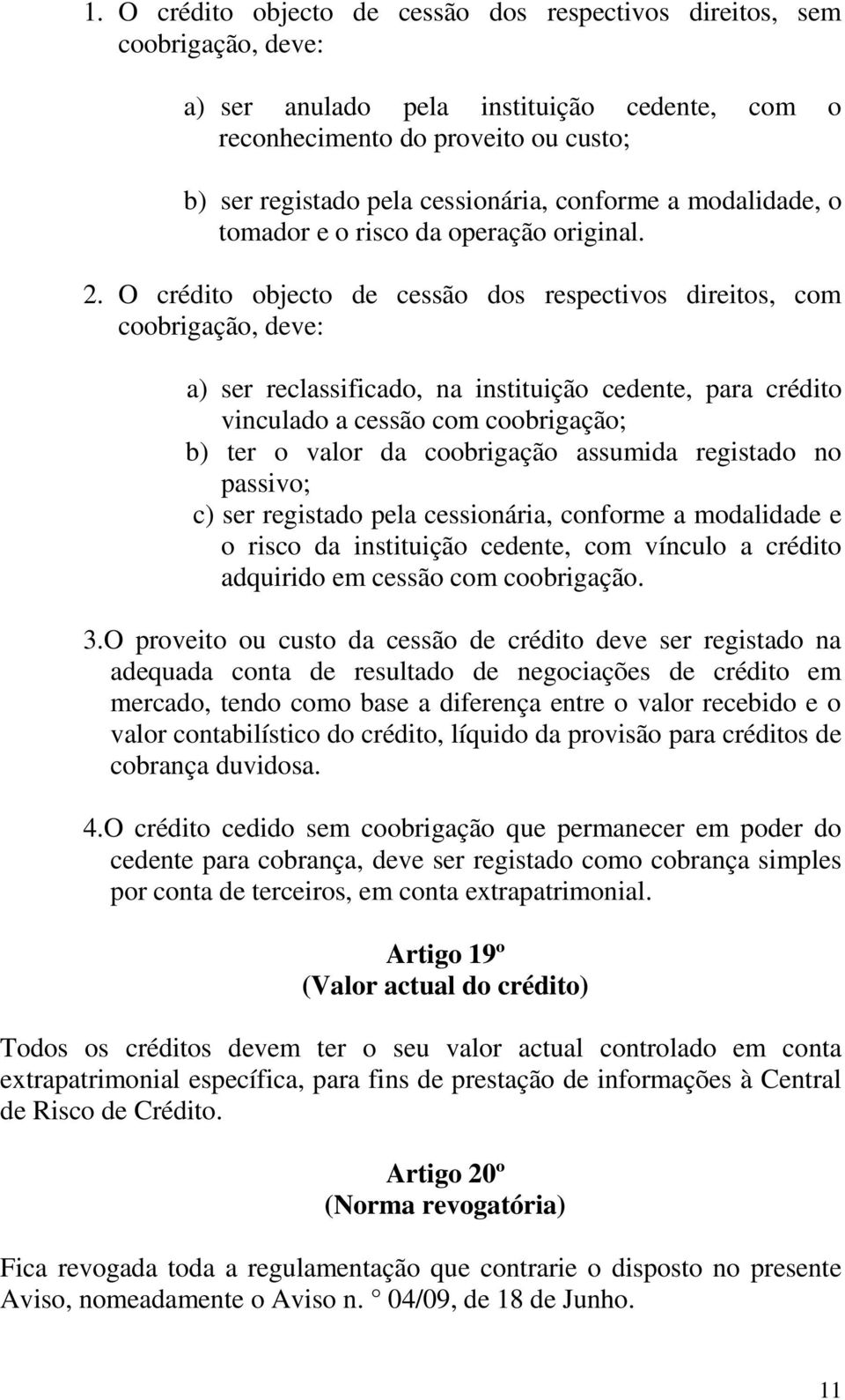 O crédito objecto de cessão dos respectivos direitos, com coobrigação, deve: a) ser reclassificado, na instituição cedente, para crédito vinculado a cessão com coobrigação; b) ter o valor da