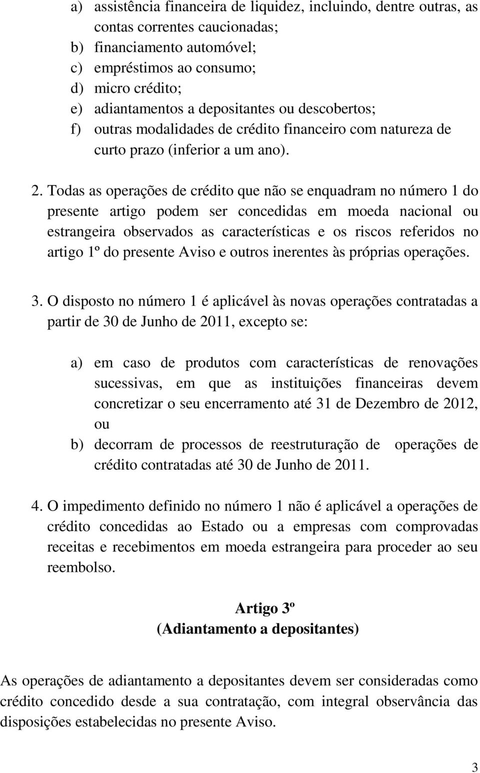 Todas as operações de crédito que não se enquadram no número 1 do presente artigo podem ser concedidas em moeda nacional ou estrangeira observados as características e os riscos referidos no artigo