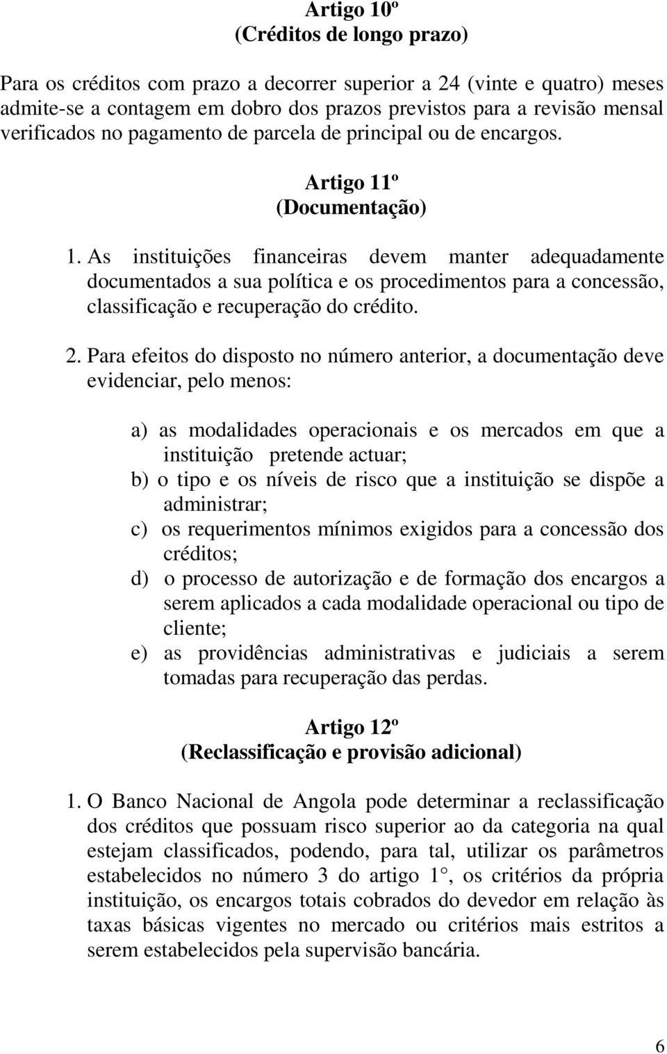 As instituições financeiras devem manter adequadamente documentados a sua política e os procedimentos para a concessão, classificação e recuperação do crédito. 2.