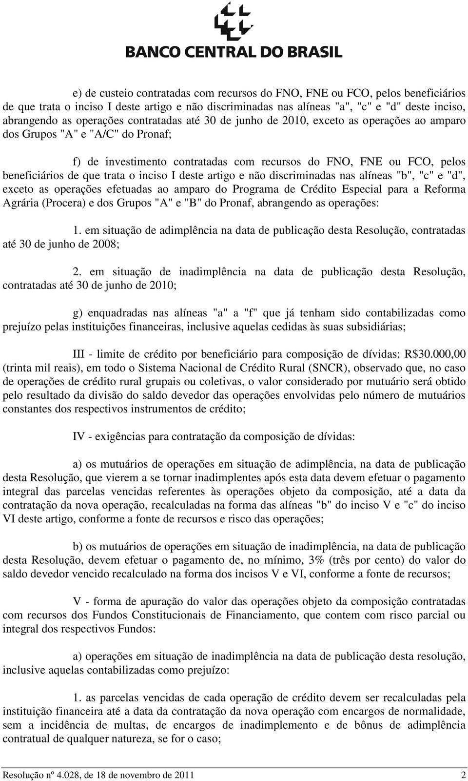 que trata o inciso I deste artigo e não discriminadas nas alíneas "b", "c" e "d", exceto as operações efetuadas ao amparo do Programa de Crédito Especial para a Reforma Agrária (Procera) e dos Grupos