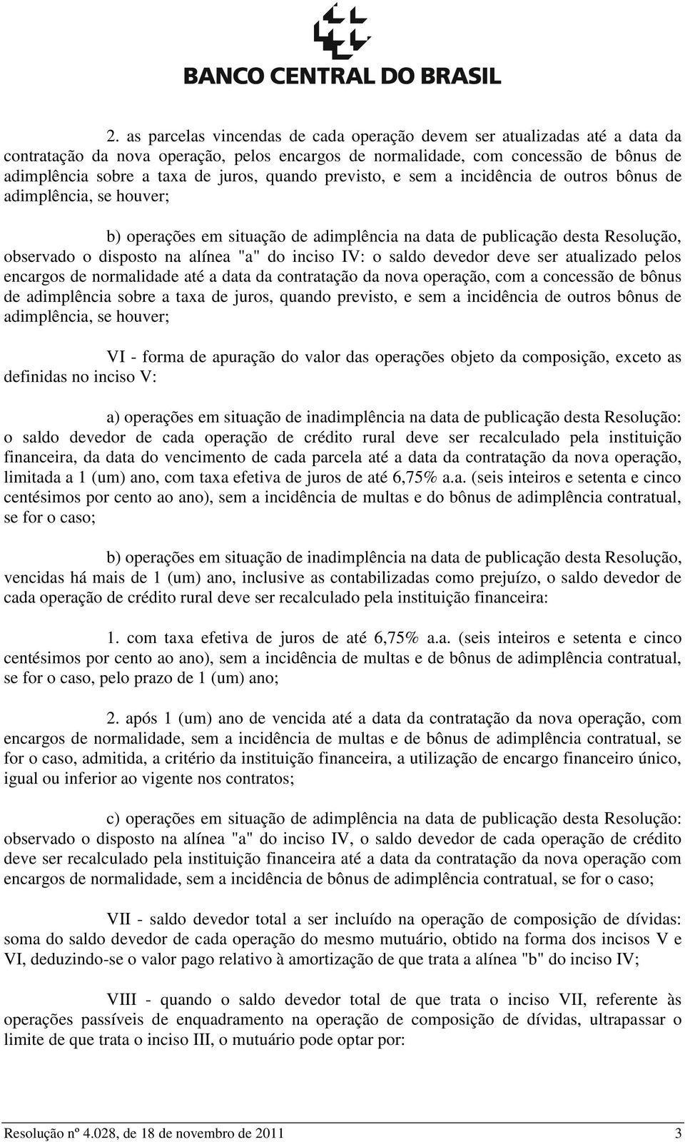 inciso IV: o saldo devedor deve ser atualizado pelos encargos de normalidade até a data da contratação da nova operação, com a concessão de bônus de adimplência sobre a taxa de juros, quando