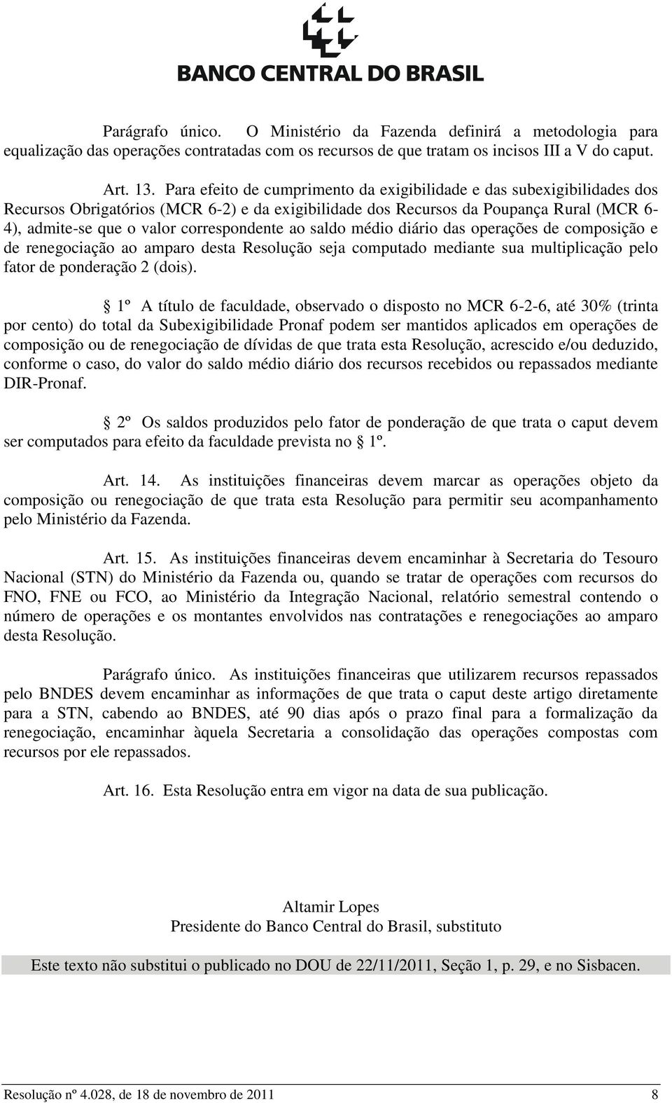 correspondente ao saldo médio diário das operações de composição e de renegociação ao amparo desta Resolução seja computado mediante sua multiplicação pelo fator de ponderação 2 (dois).