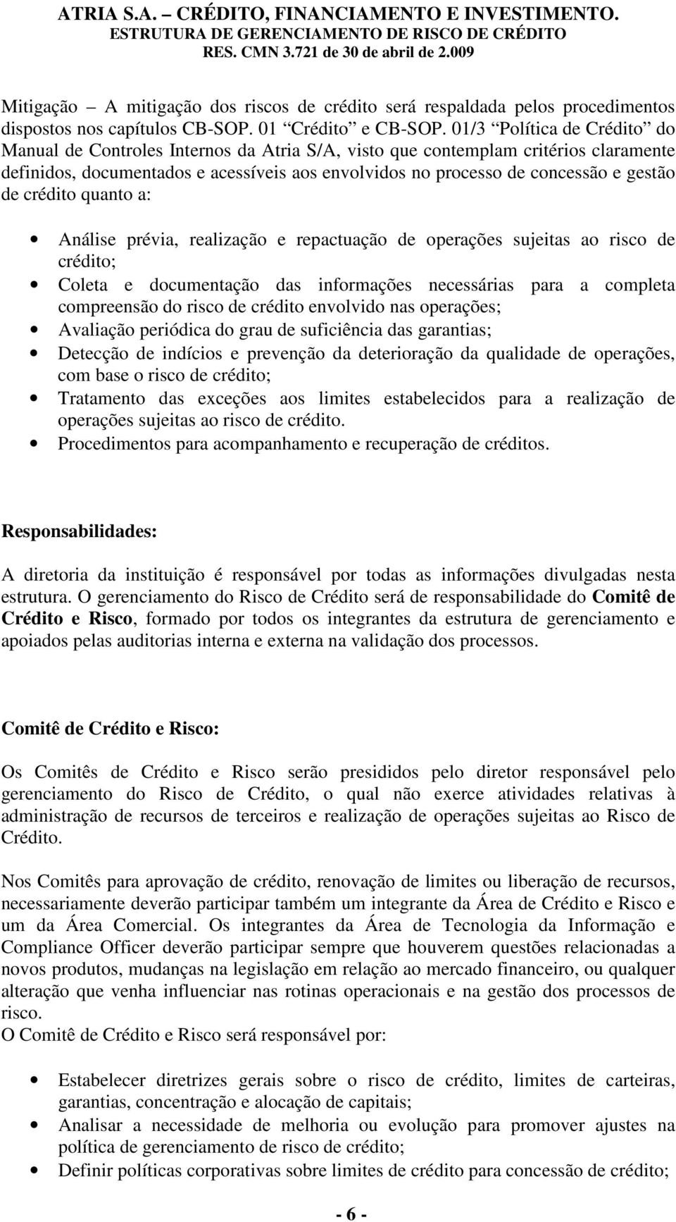 de crédito quanto a: Análise prévia, realização e repactuação de operações sujeitas ao risco de crédito; Coleta e documentação das informações necessárias para a completa compreensão do risco de