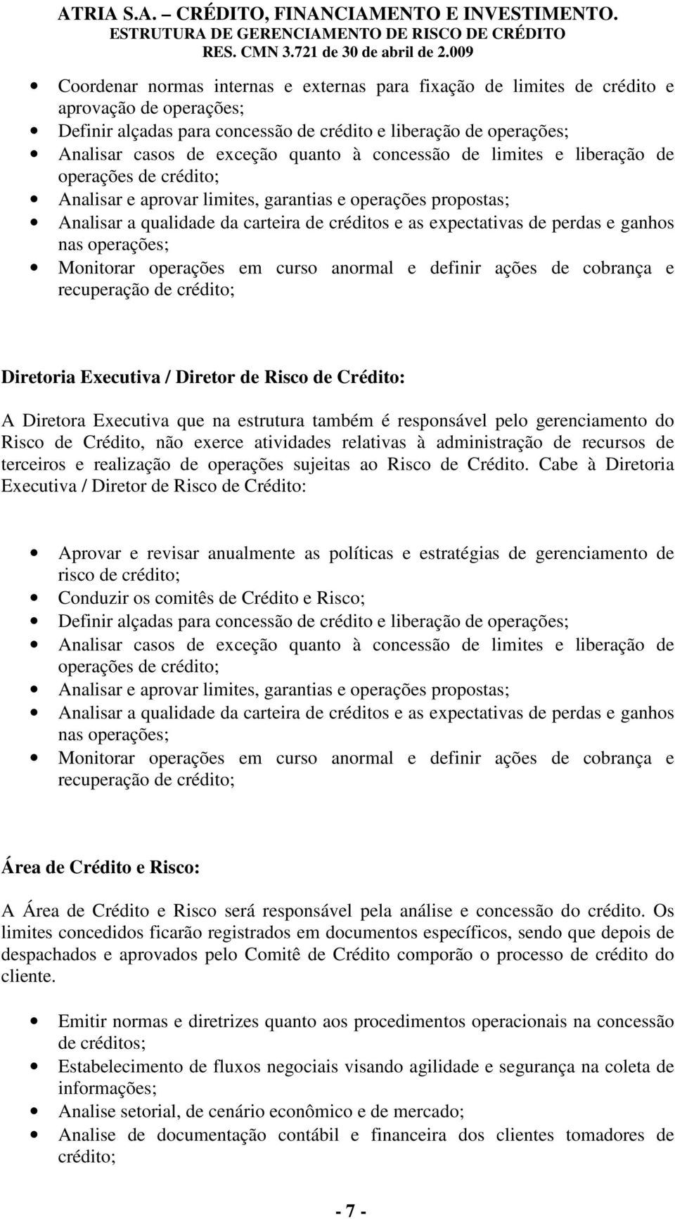 ganhos nas operações; Monitorar operações em curso anormal e definir ações de cobrança e recuperação de crédito; Diretoria Executiva / Diretor de Risco de Crédito: A Diretora Executiva que na