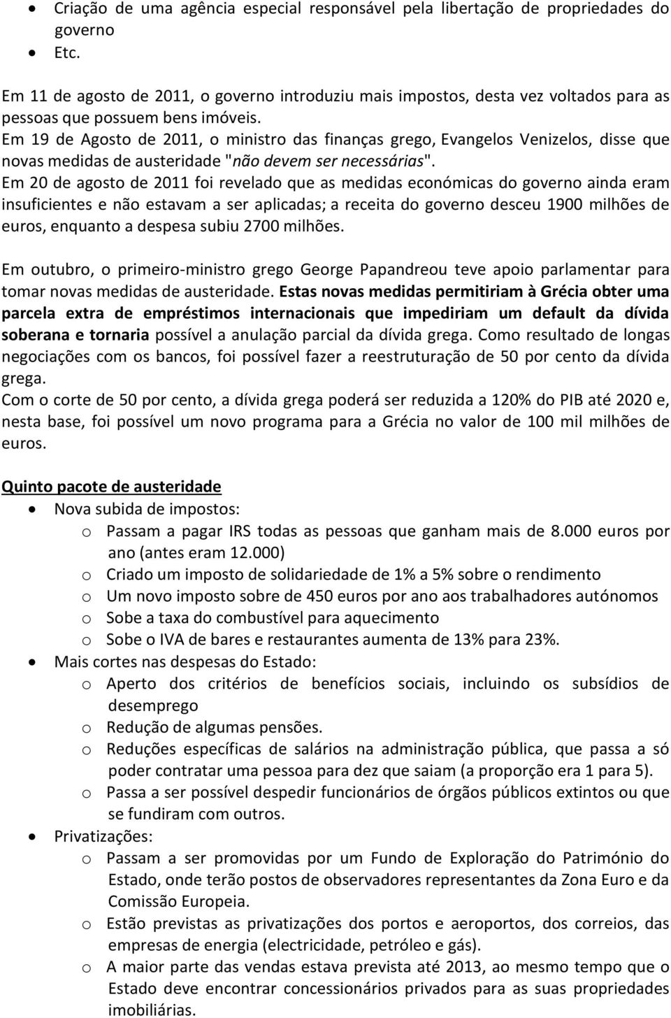 Em 19 de Agosto de 2011, o ministro das finanças grego, Evangelos Venizelos, disse que novas medidas de austeridade "não devem ser necessárias".