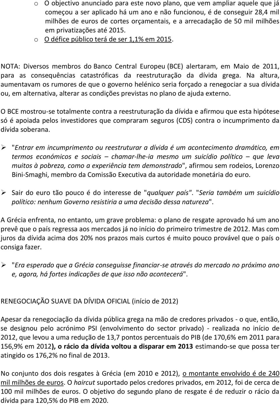 NOTA: Diversos membros do Banco Central Europeu (BCE) alertaram, em Maio de 2011, para as consequências catastróficas da reestruturação da dívida grega.