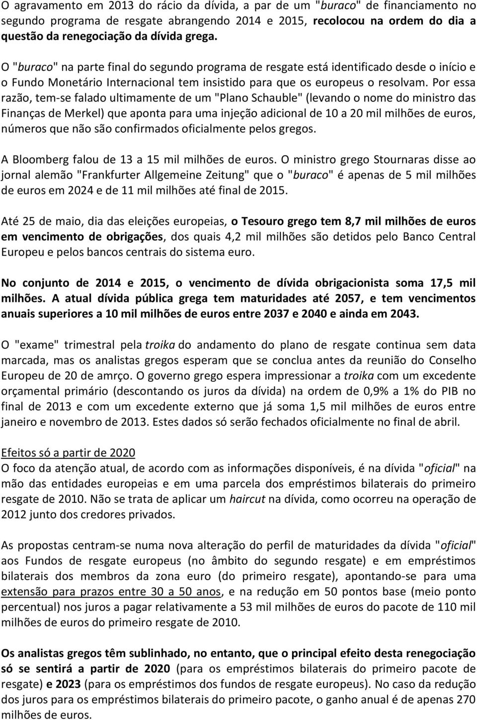 Por essa razão, tem-se falado ultimamente de um "Plano Schauble" (levando o nome do ministro das Finanças de Merkel) que aponta para uma injeção adicional de 10 a 20 mil milhões de euros, números que