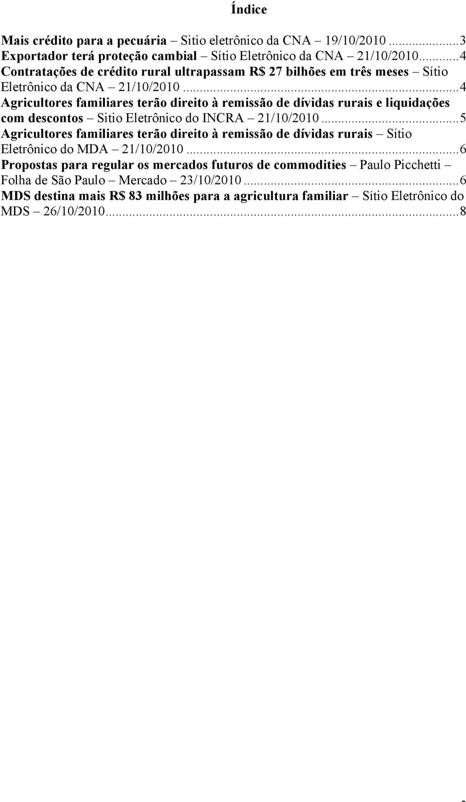 .. 4 Agricultores familiares terão direito à remissão de dívidas rurais e liquidações com descontos Sitio Eletrônico do INCRA 21/10/2010.