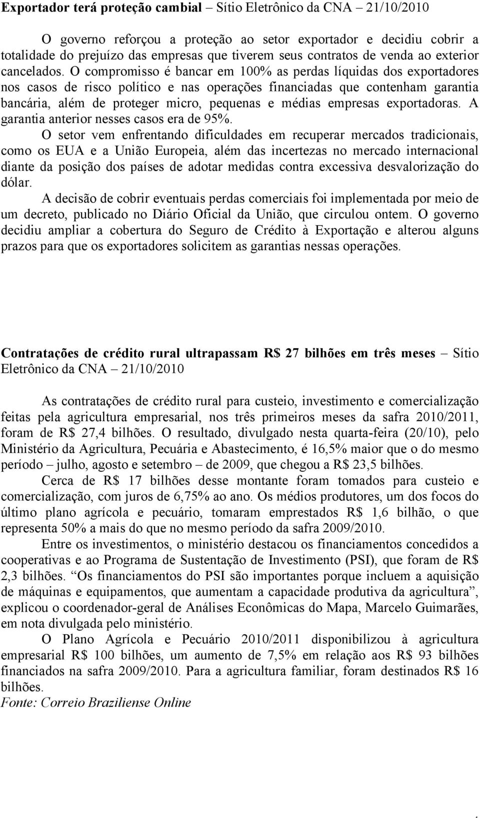 O compromisso é bancar em 100% as perdas líquidas dos exportadores nos casos de risco político e nas operações financiadas que contenham garantia bancária, além de proteger micro, pequenas e médias