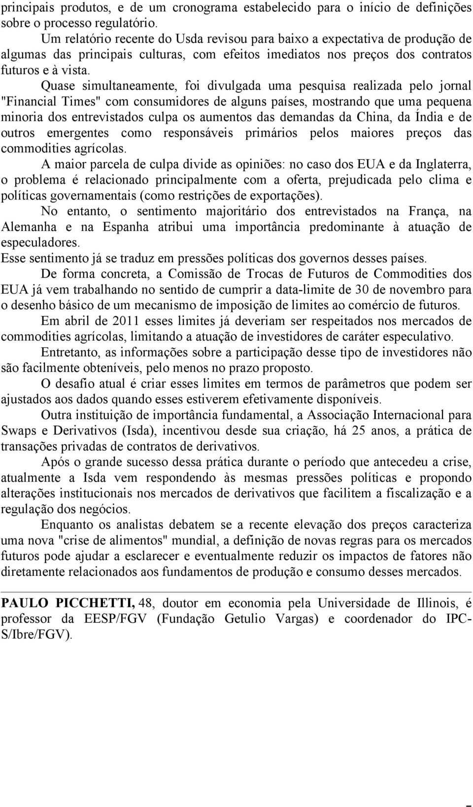 Quase simultaneamente, foi divulgada uma pesquisa realizada pelo jornal "Financial Times" com consumidores de alguns países, mostrando que uma pequena minoria dos entrevistados culpa os aumentos das