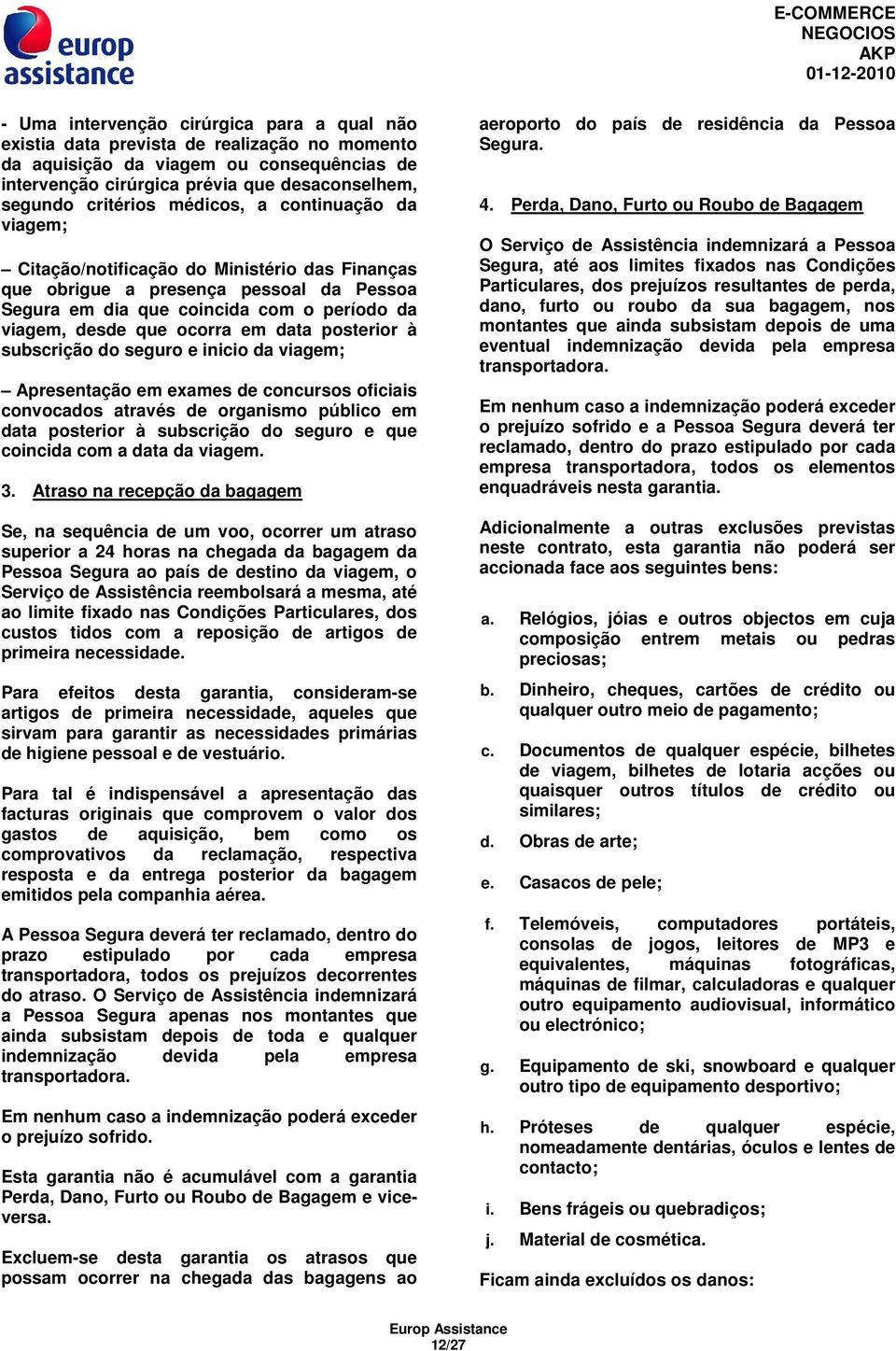 posterior à subscrição do seguro e inicio da viagem; Apresentação em exames de concursos oficiais convocados através de organismo público em data posterior à subscrição do seguro e que coincida com a