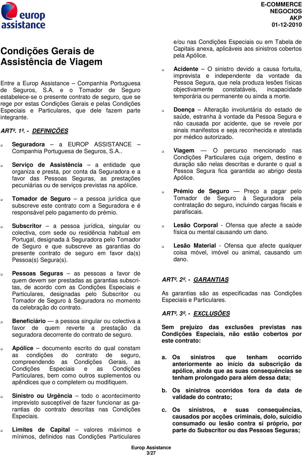 e o Tomador de Seguro estabelece-se o presente contrato de seguro, que se rege por estas Condições Gerais e pelas Condições Especiais e Particulares, que dele fazem parte integrante. ARTº. 1º.