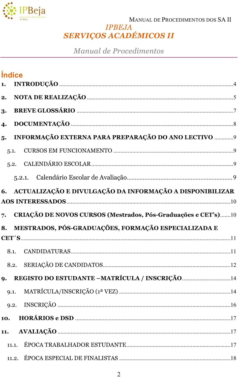 CRIAÇÃO DE NOVOS CURSOS (Mestrados, Pós-Graduações e CET s)... 10 8. MESTRADOS, PÓS-GRADUAÇÕES, FORMAÇÃO ESPECIALIZADA E CET S... 11 8.1. CANDIDATURAS... 11 8.2. SERIAÇÃO DE CANDIDATOS... 12 9.