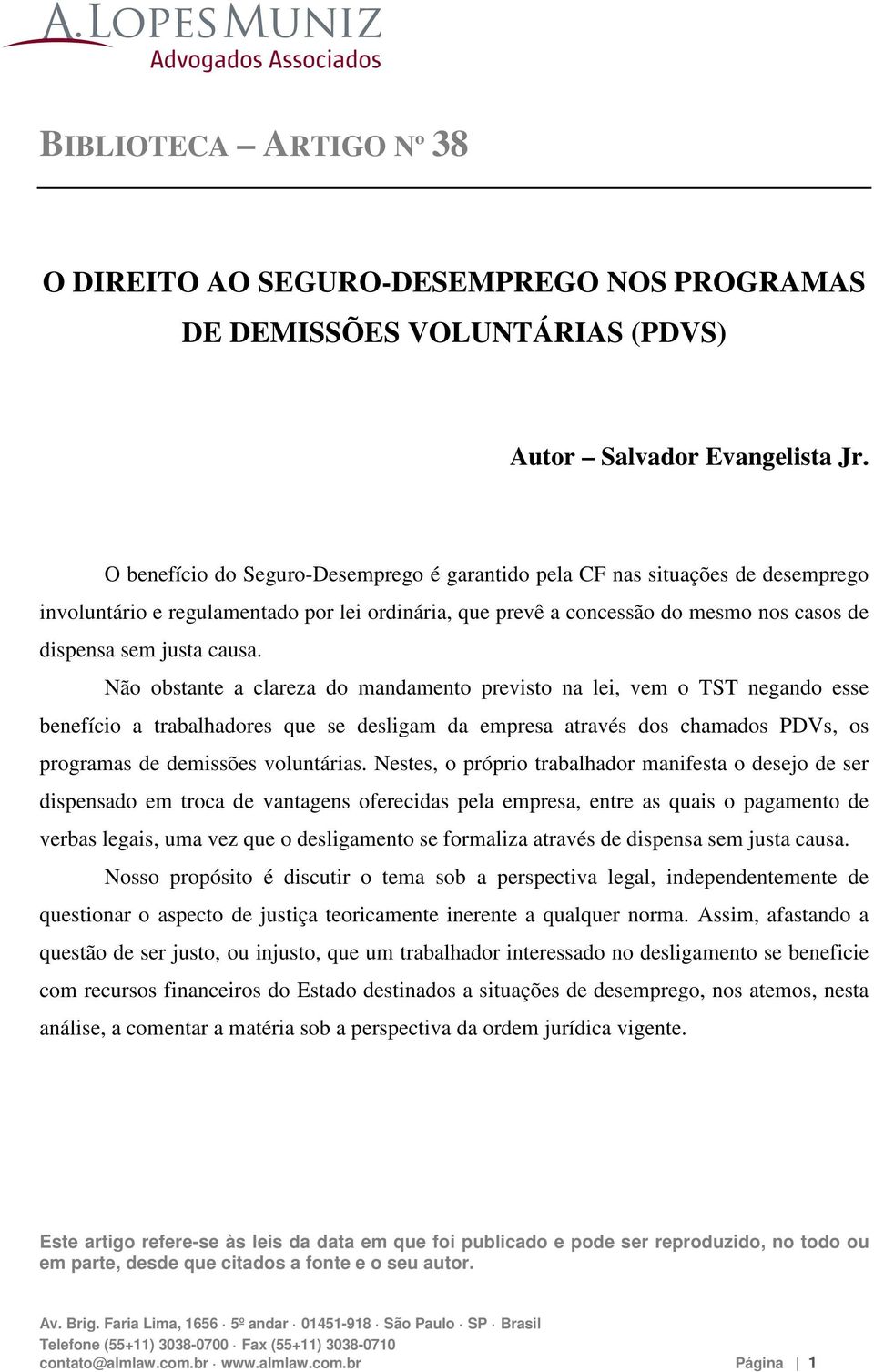 Não obstante a clareza do mandamento previsto na lei, vem o TST negando esse benefício a trabalhadores que se desligam da empresa através dos chamados PDVs, os programas de demissões voluntárias.