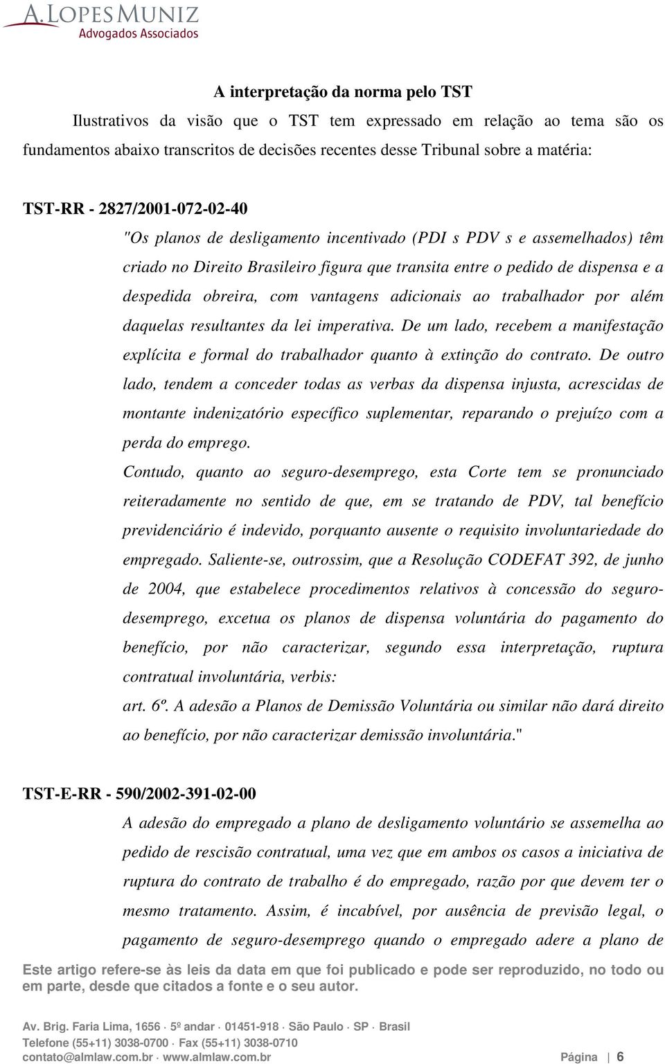 vantagens adicionais ao trabalhador por além daquelas resultantes da lei imperativa. De um lado, recebem a manifestação explícita e formal do trabalhador quanto à extinção do contrato.