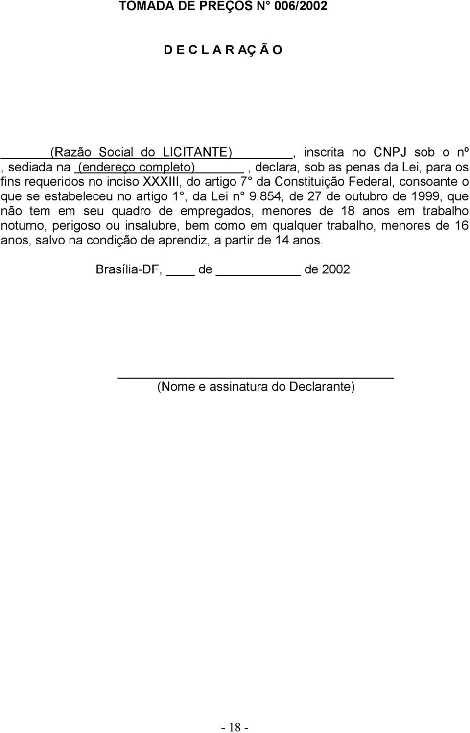 854, de 27 de outubro de 1999, que não tem em seu quadro de empregados, menores de 18 anos em trabalho noturno, perigoso ou insalubre, bem como em