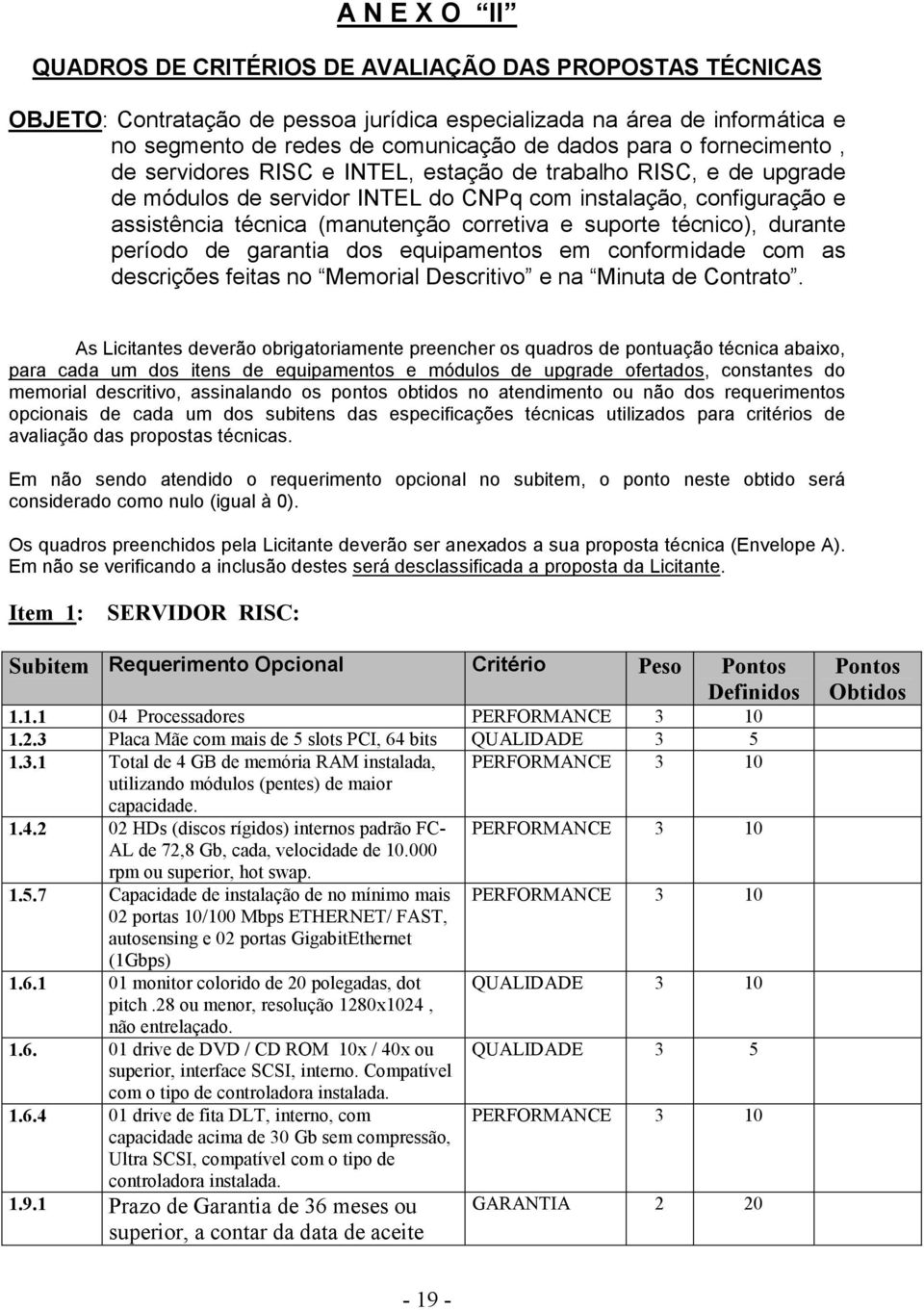 suporte técnico), durante período de garantia dos equipamentos em conformidade com as descrições feitas no Memorial Descritivo e na Minuta de Contrato.