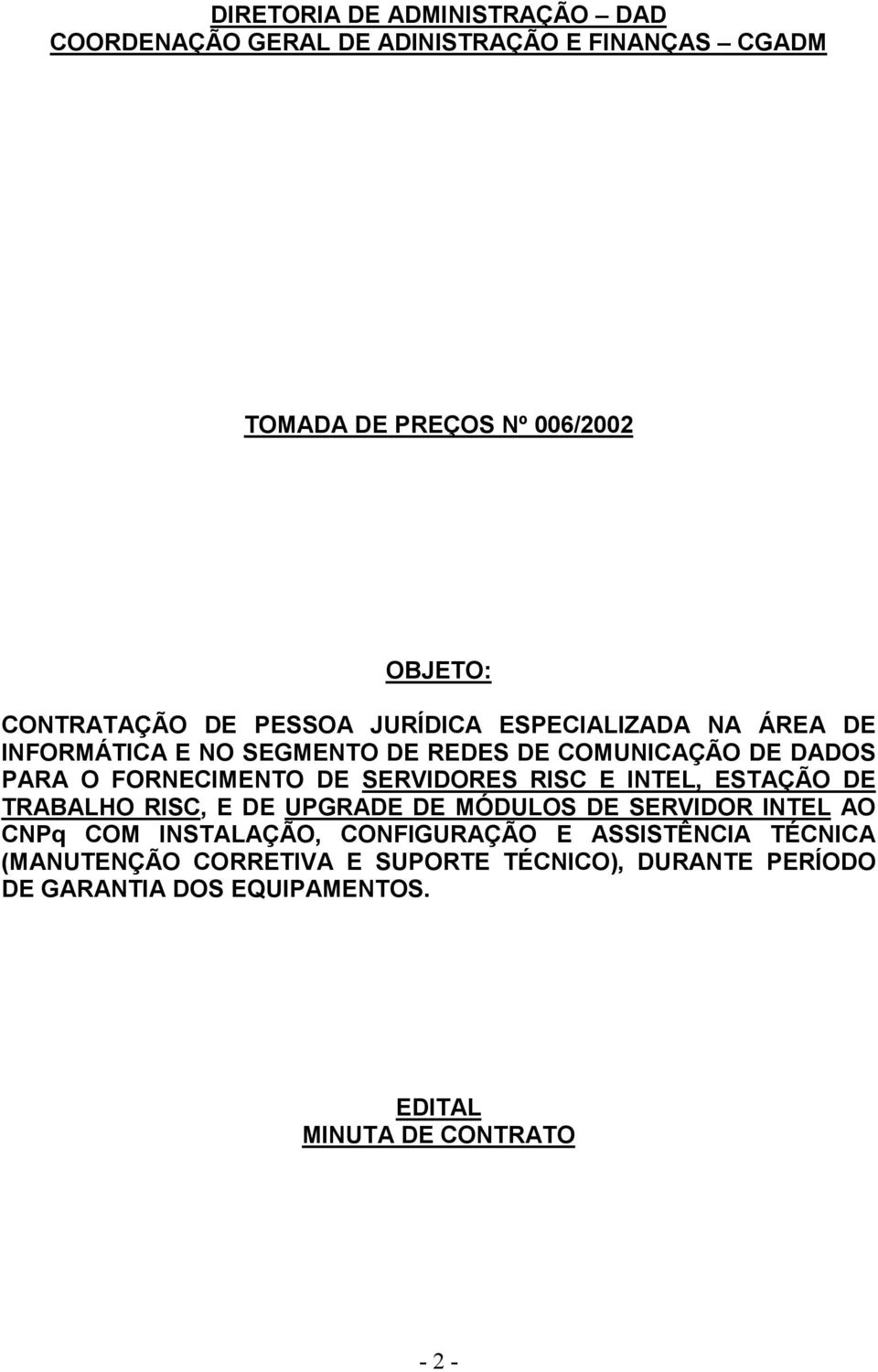 SERVIDORES RISC E INTEL, ESTAÇÃO DE TRABALHO RISC, E DE UPGRADE DE MÓDULOS DE SERVIDOR INTEL AO CNPq COM INSTALAÇÃO, CONFIGURAÇÃO E