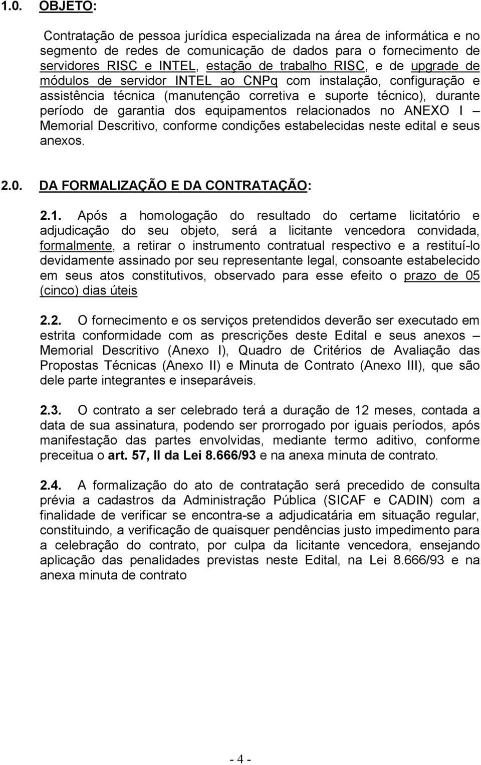 relacionados no ANEXO I Memorial Descritivo, conforme condições estabelecidas neste edital e seus anexos. 2.0. DA FORMALIZAÇÃO E DA CONTRATAÇÃO: 2.1.