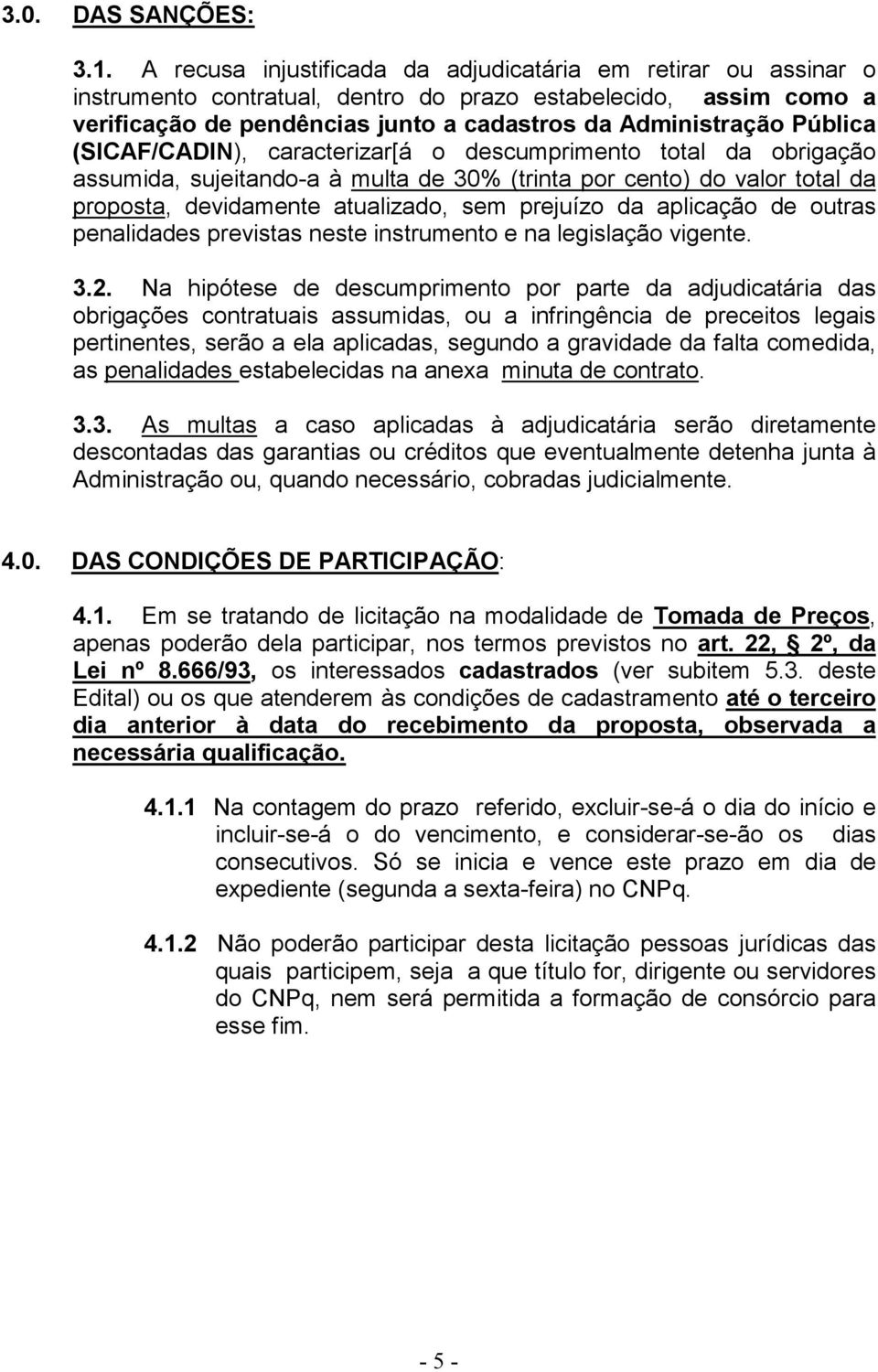 (SICAF/CADIN), caracterizar[á o descumprimento total da obrigação assumida, sujeitando-a à multa de 30% (trinta por cento) do valor total da proposta, devidamente atualizado, sem prejuízo da