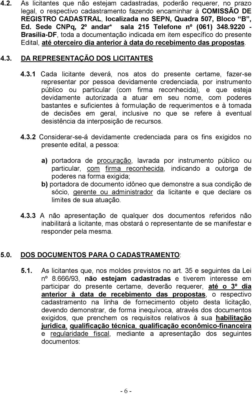 9220 - Brasília-DF, toda a documentação indicada em item específico do presente Edital, até oterceiro dia anterior à data do recebimento das propostas. 4.3.