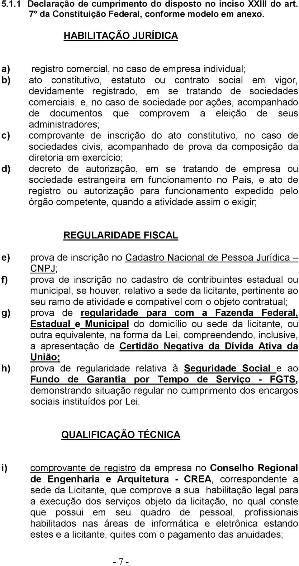 e, no caso de sociedade por ações, acompanhado de documentos que comprovem a eleição de seus administradores; c) comprovante de inscrição do ato constitutivo, no caso de sociedades civis, acompanhado