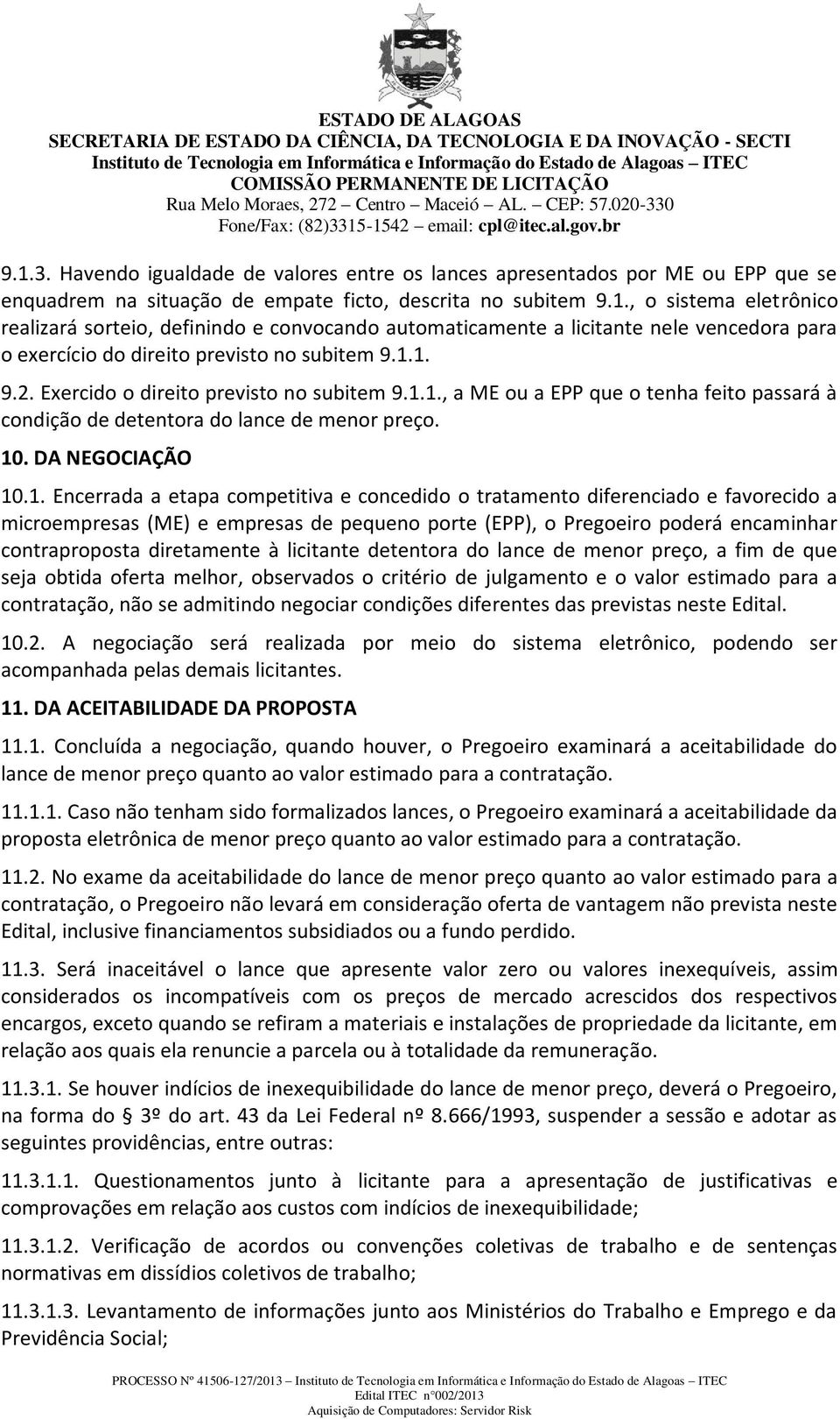 e concedido o tratamento diferenciado e favorecido a microempresas (ME) e empresas de pequeno porte (EPP), o Pregoeiro poderá encaminhar contraproposta diretamente à licitante detentora do lance de