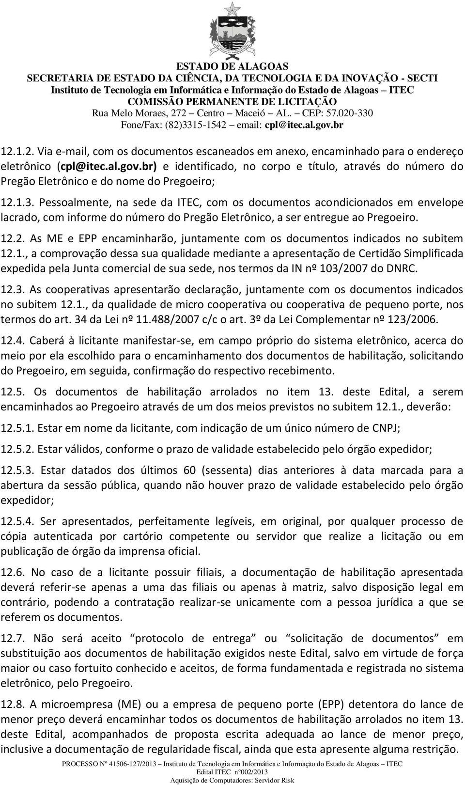 Pessoalmente, na sede da ITEC, com os documentos acondicionados em envelope lacrado, com informe do número do Pregão Eletrônico, a ser entregue ao Pregoeiro. 12.