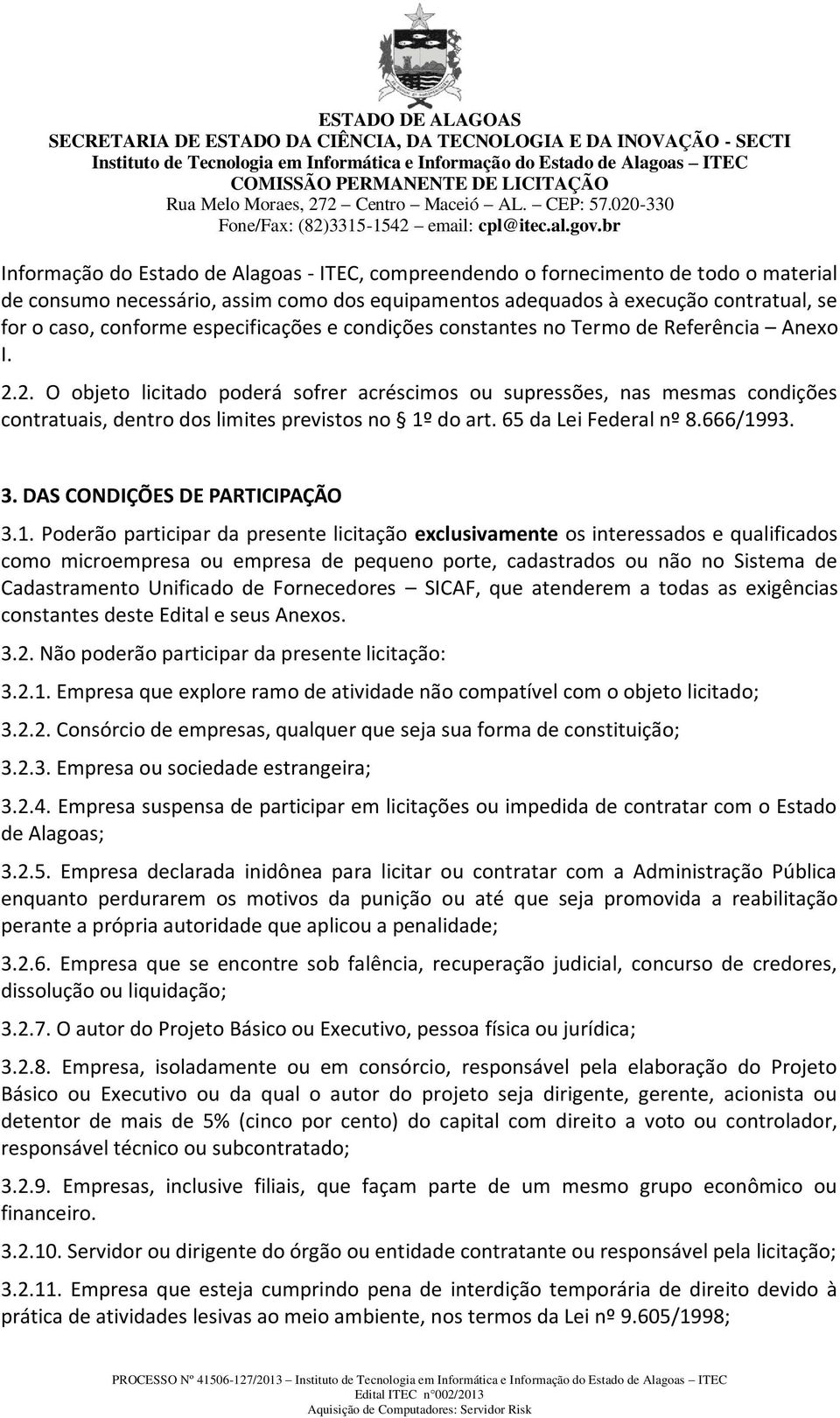 2. O objeto licitado poderá sofrer acréscimos ou supressões, nas mesmas condições contratuais, dentro dos limites previstos no 1º do art. 65 da Lei Federal nº 8.666/1993. 3.