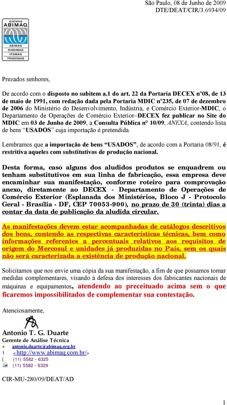 Departamento de Operações de Comércio Exterior DECEX fez publicar no Site do MDIC em 03 de Junho de 2009, a Consulta Pública n 10/09, ANEXA, contendo lista de bens USADOS cuja importação é pretendida.