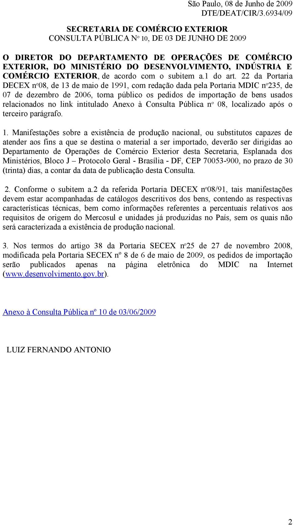 22 da Portaria DECEX nº08, de 13 de maio de 1991, com redação dada pela Portaria MDIC nº235, de 07 de dezembro de 2006, torna público os pedidos de importação de bens usados relacionados no link