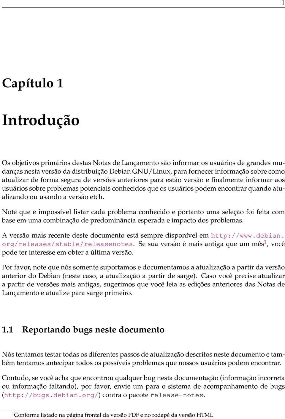 usando a versão etch. Note que é impossível listar cada problema conhecido e portanto uma seleção foi feita com base em uma combinação de predominância esperada e impacto dos problemas.